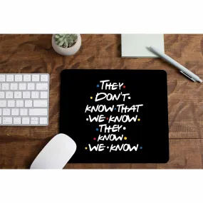 Friends Mousepad - They Don't Know That We Know