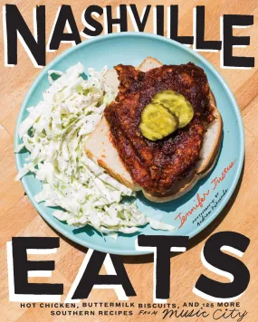 Nashville Eats: Hot Chicken, Buttermilk Biscuits, and 100 More Southern Recipes from Music City by Jennifer Justus