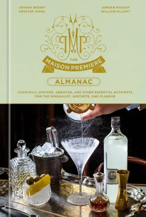 The Maison Premiere Almanac: Cocktails, Oysters, Absinthe, and Other Essential Nutrients for the Sensualist, Aesthete, and Flaneur